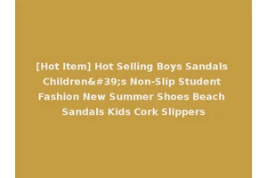 [Hot Item] Hot Selling Boys Sandals Children's Non-Slip Student Fashion New Summer Shoes Beach Sandals Kids Cork Slippers