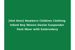 [Hot Item] Newborn Children Clothing Infant Boy Woven Denim Suspender Pant Wear with Embroidery