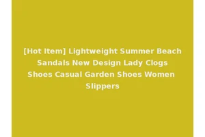 [Hot Item] Lightweight Summer Beach Sandals New Design Lady Clogs Shoes Casual Garden Shoes Women Slippers