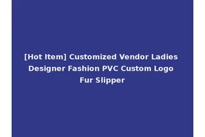 [Hot Item] Customized Vendor Ladies Designer Fashion PVC Custom Logo Fur Slipper