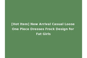 [Hot Item] New Arrival Casual Loose One Piece Dresses Frock Design for Fat Girls