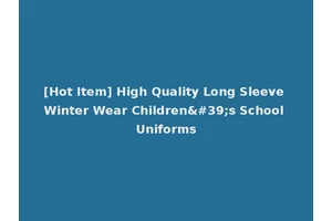 [Hot Item] High Quality Long Sleeve Winter Wear Children's School Uniforms