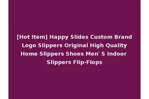 [Hot Item] Happy Slides Custom Brand Logo Slippers Original High Quality Home Slippers Shoes Men′ S Indoor Slippers Flip-Flops