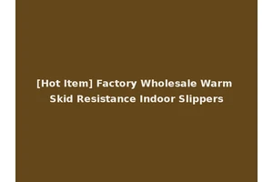 [Hot Item] Factory Wholesale Warm Skid Resistance Indoor Slippers