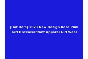 [Hot Item] 2023 New Design Rose Pink Girl Dresses/Infant Apparel Girl Wear