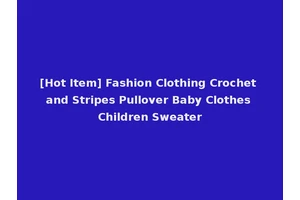 [Hot Item] Fashion Clothing Crochet and Stripes Pullover Baby Clothes Children Sweater