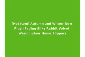 [Hot Item] Autumn and Winter New Plush Fading Silky Rabbit Velvet Warm Indoor Home Slippers