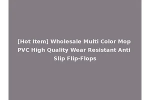 [Hot Item] Wholesale Multi Color Mop PVC High Quality Wear Resistant Anti Slip Flip-Flops