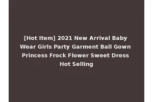 [Hot Item] 2021 New Arrival Baby Wear Girls Party Garment Ball Gown Princess Frock Flower Sweet Dress Hot Selling