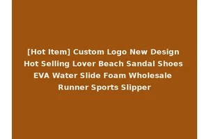 [Hot Item] Custom Logo New Design Hot Selling Lover Beach Sandal Shoes EVA Water Slide Foam Wholesale Runner Sports Slipper