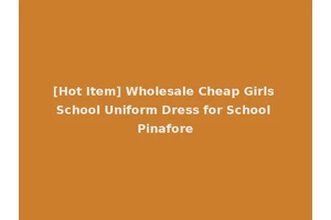 [Hot Item] Wholesale Cheap Girls School Uniform Dress for School Pinafore