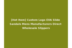 [Hot Item] Custom Logo EVA Slide Sandals Mens Manufacturers Direct Wholesale Slippers