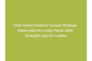 [Hot Item] Fashion Casual Vintage Embroideries Long Pants with Straight Leg for Ladies