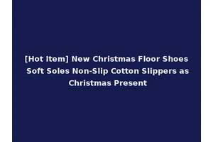 [Hot Item] New Christmas Floor Shoes Soft Soles Non-Slip Cotton Slippers as Christmas Present