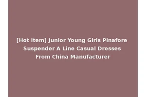 [Hot Item] Junior Young Girls Pinafore Suspender A Line Casual Dresses From China Manufacturer