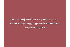 [Hot Item] Toddler Organic Cotton Solid Baby Leggings Soft Seamless Tagless Tights