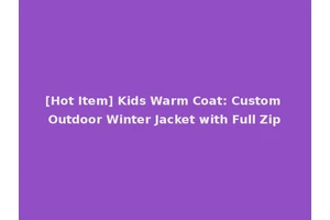 [Hot Item] Kids Warm Coat: Custom Outdoor Winter Jacket with Full Zip
