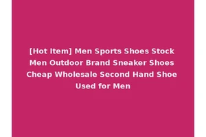 [Hot Item] Men Sports Shoes Stock Men Outdoor Brand Sneaker Shoes Cheap Wholesale Second Hand Shoe Used for Men