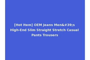 [Hot Item] OEM Jeans Men's High-End Slim Straight Stretch Casual Pants Trousers