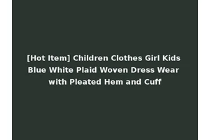 [Hot Item] Children Clothes Girl Kids Blue White Plaid Woven Dress Wear with Pleated Hem and Cuff