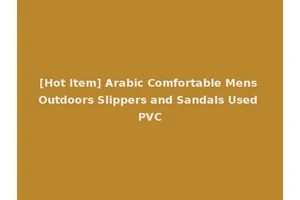 [Hot Item] Arabic Comfortable Mens Outdoors Slippers and Sandals Used PVC