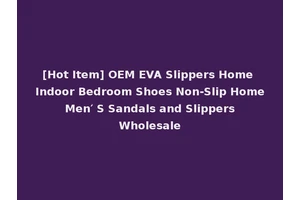 [Hot Item] OEM EVA Slippers Home Indoor Bedroom Shoes Non-Slip Home Men′ S Sandals and Slippers Wholesale