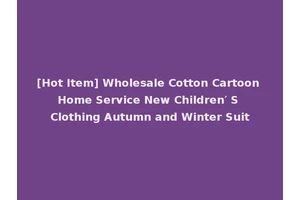 [Hot Item] Wholesale Cotton Cartoon Home Service New Children′ S Clothing Autumn and Winter Suit