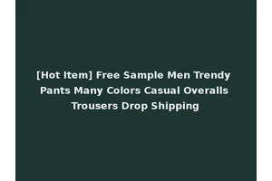 [Hot Item] Free Sample Men Trendy Pants Many Colors Casual Overalls Trousers Drop Shipping