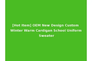 [Hot Item] OEM New Design Custom Winter Warm Cardigan School Uniform Sweater