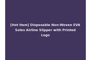 [Hot Item] Disposable Non-Woven EVA Soles Airline Slipper with Printed Logo