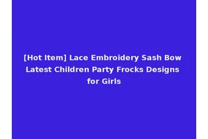 [Hot Item] Lace Embroidery Sash Bow Latest Children Party Frocks Designs for Girls