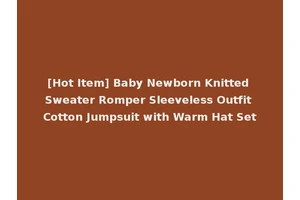 [Hot Item] Baby Newborn Knitted Sweater Romper Sleeveless Outfit Cotton Jumpsuit with Warm Hat Set