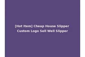 [Hot Item] Cheap House Slipper Custom Logo Sell Well Slipper