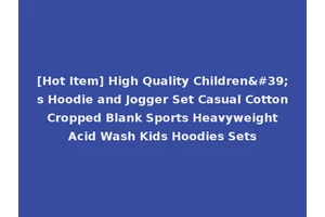 [Hot Item] High Quality Children's Hoodie and Jogger Set Casual Cotton Cropped Blank Sports Heavyweight Acid Wash Kids Hoodies Sets