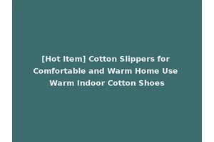 [Hot Item] Cotton Slippers for Comfortable and Warm Home Use Warm Indoor Cotton Shoes