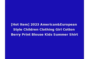 [Hot Item] 2023 American&European Style Children Clothing Girl Cotton Berry Print Blouse Kids Summer Shirt