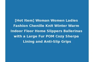 [Hot Item] Woman Women Ladies Fashion Chenille Knit Winter Warm Indoor Floor Home Slippers Ballerinas with a Large Fur POM Cozy Sherpa Lining and Anti-Slip Grips