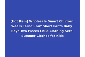 [Hot Item] Wholesale Smart Children Wears Terno Shirt Short Pants Baby Boys Two Pieces Child Clothing Sets Summer Clothes for Kids