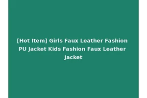 [Hot Item] Girls Faux Leather Fashion PU Jacket Kids Fashion Faux Leather Jacket