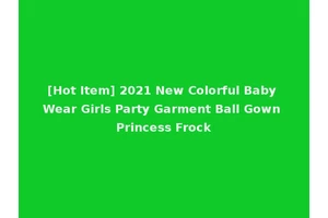 [Hot Item] 2021 New Colorful Baby Wear Girls Party Garment Ball Gown Princess Frock