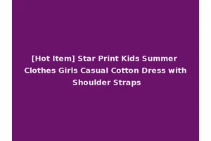 [Hot Item] Star Print Kids Summer Clothes Girls Casual Cotton Dress with Shoulder Straps