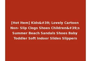 [Hot Item] Kids' Lovely Cartoon Non- Slip Clogs Shoes Children's Summer Beach Sandals Shoes Baby Toddler Soft Indoor Slides Slippers
