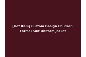[Hot Item] Custom Design Children Formal Suit Uniform Jacket