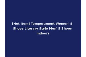 [Hot Item] Temperament Women′ S Shoes Literary Style Men′ S Shoes Indoors