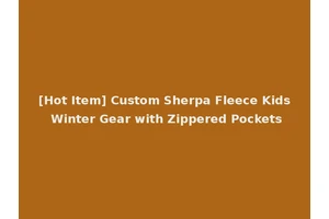 [Hot Item] Custom Sherpa Fleece Kids Winter Gear with Zippered Pockets