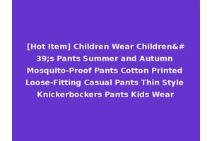 [Hot Item] Children Wear Children's Pants Summer and Autumn Mosquito-Proof Pants Cotton Printed Loose-Fitting Casual Pants Thin Style Knickerbockers Pants Kids Wear