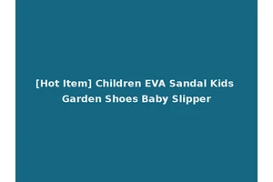 [Hot Item] Children EVA Sandal Kids Garden Shoes Baby Slipper