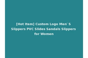 [Hot Item] Custom Logo Men′ S Slippers PVC Slides Sandals Slippers for Women