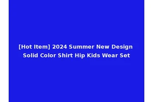 [Hot Item] 2024 Summer New Design Solid Color Shirt Hip Kids Wear Set