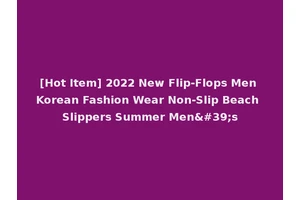 [Hot Item] 2022 New Flip-Flops Men Korean Fashion Wear Non-Slip Beach Slippers Summer Men's